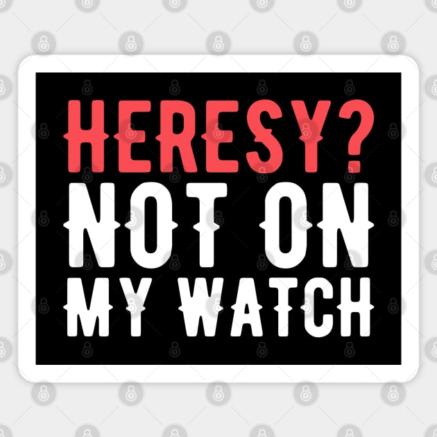 Heresy Not On My Watch Wargaming Magnet by pixeptional